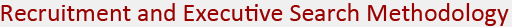 Recruitment and Executive Search Methodology Recruitment and Executive Search Methodology